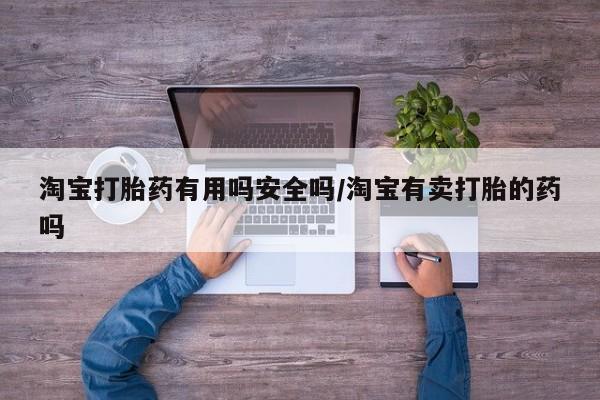 米非米索货到付款淘宝打胎药有用吗安全吗/淘宝有卖打胎的药吗