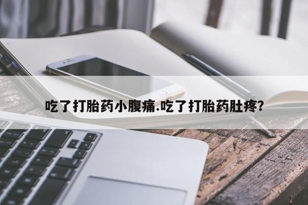 米非米索货到付款吃了打胎药小腹痛.吃了打胎药肚疼？