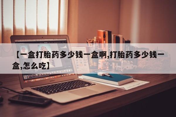 米非米索货到付款【一盒打胎药多少钱一盒啊,打胎药多少钱一盒,怎么吃】