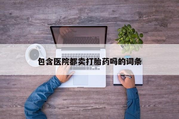 米非米索货到付款包含医院都卖打胎药吗的词条