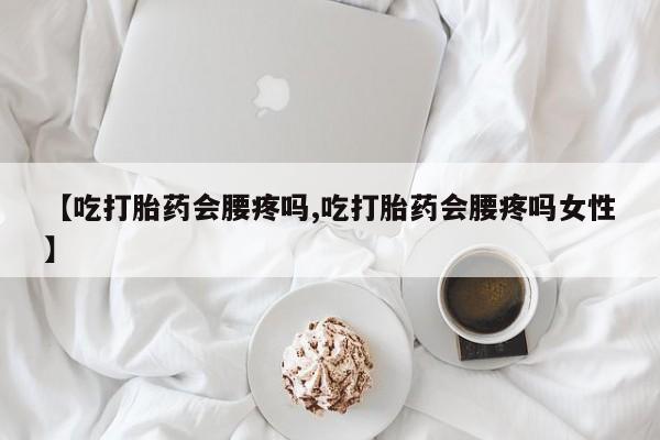 米非米索货到付款【吃打胎药会腰疼吗,吃打胎药会腰疼吗女性】