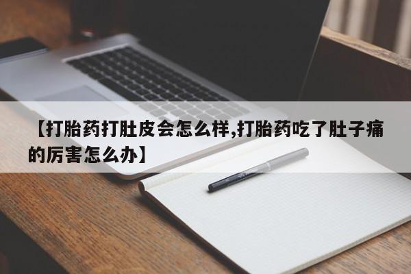 米非米索货到付款【打胎药打肚皮会怎么样,打胎药吃了肚子痛的厉害怎么办】