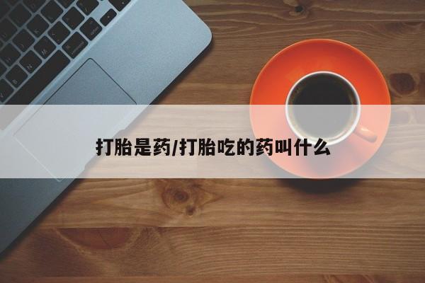 米非米索货到付款打胎是药/打胎吃的药叫什么