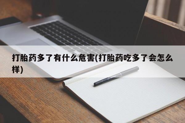 米非米索货到付款打胎药多了有什么危害(打胎药吃多了会怎么样)